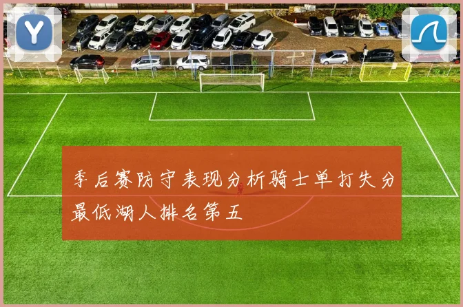 季后赛防守表现分析骑士单打失分最低湖人排名第五