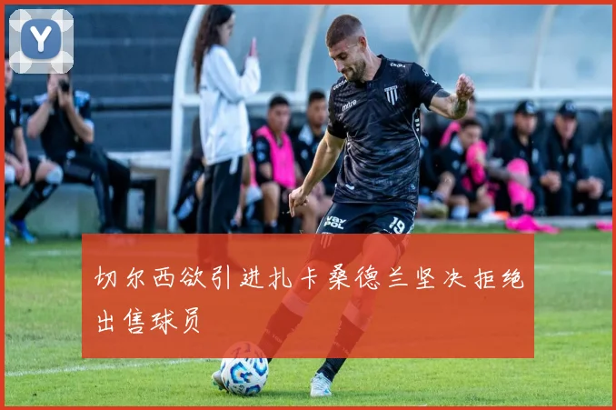 切尔西欲引进扎卡桑德兰坚决拒绝出售球员
