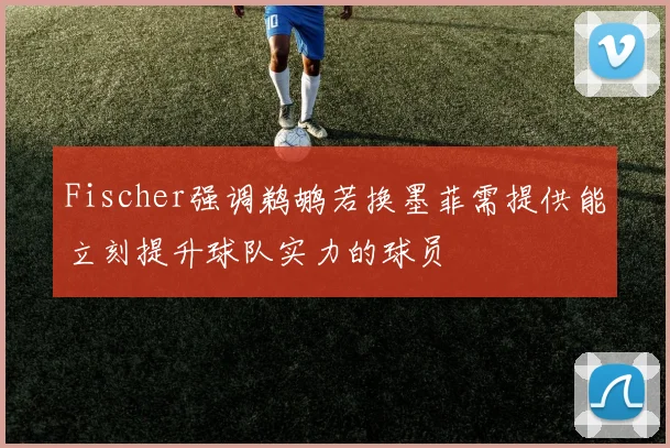 Fischer强调鹈鹕若换墨菲需提供能立刻提升球队实力的球员